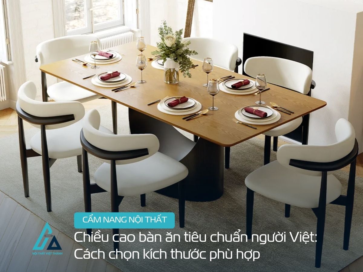 Chiều cao bàn ăn tiêu chuẩn người Việt: Cách chọn kích thước phù hợp